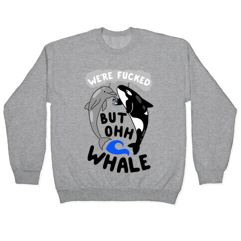 We're F***ed But Oh Whale Pullover