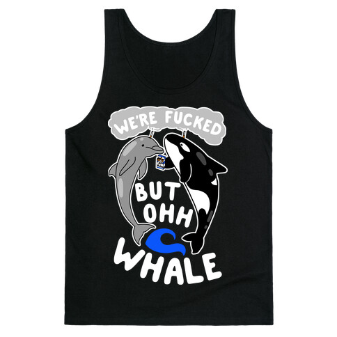 We're F***ed But Oh Whale Tank Top