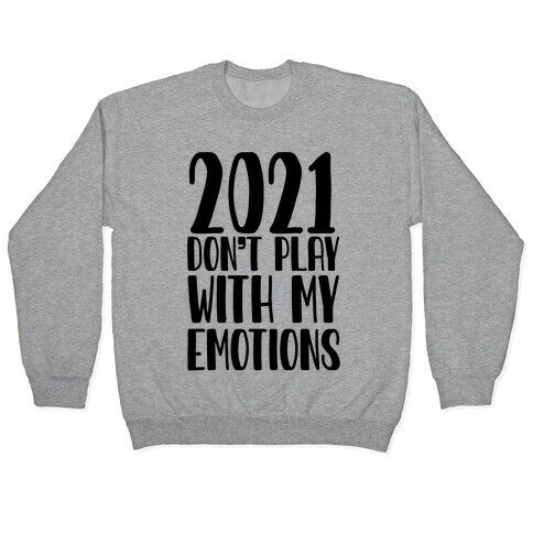 2021 Don't Play With My Emotions Pullover