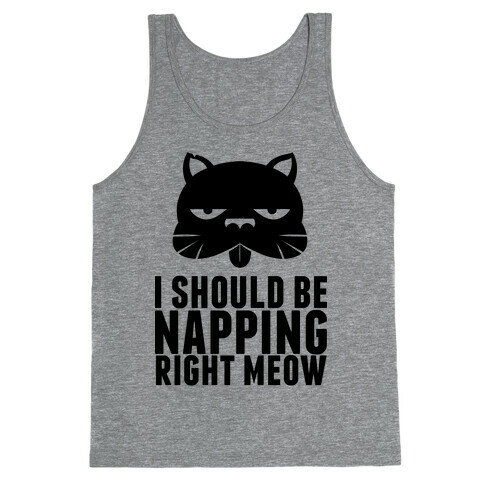 I Should Be Napping Right Meow Tank Top