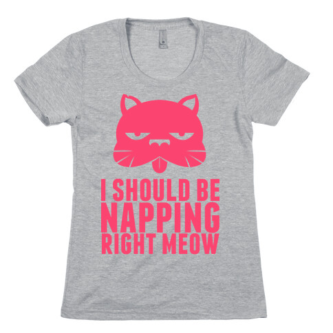 I Should Be Napping Right Meow Womens T-Shirt