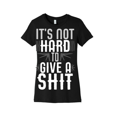 It's Not Hard To Give A Shit Womens T-Shirt