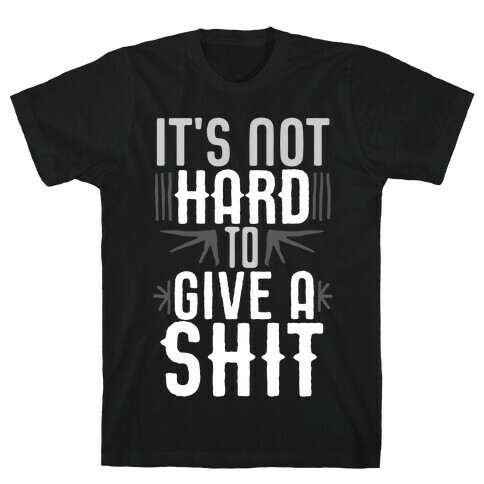 It's Not Hard To Give A Shit T-Shirt