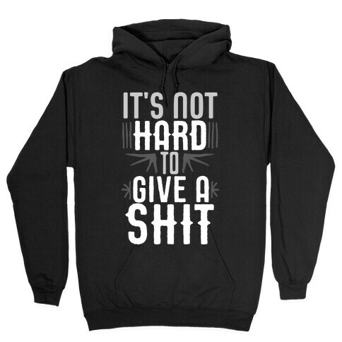 It's Not Hard To Give A Shit Hooded Sweatshirt