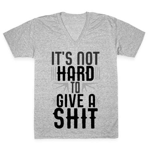 It's Not Hard To Give A Shit V-Neck Tee Shirt