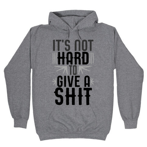 It's Not Hard To Give A Shit Hooded Sweatshirt