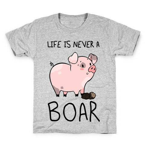 Life Is Never A Boar Kids T-Shirt