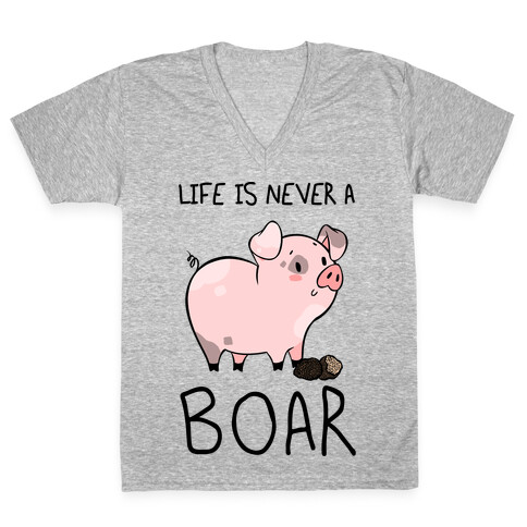 Life Is Never A Boar V-Neck Tee Shirt