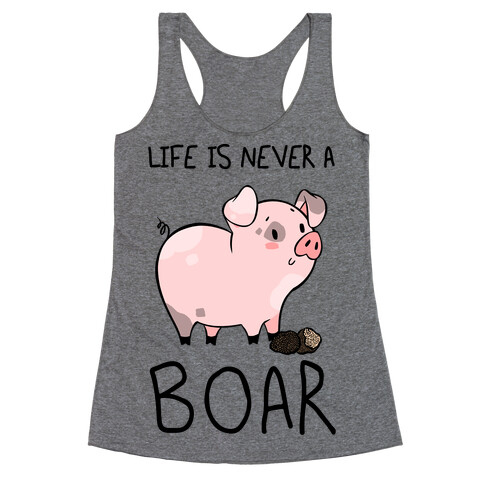 Life Is Never A Boar Racerback Tank Top