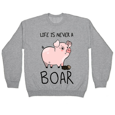 Life Is Never A Boar Pullover