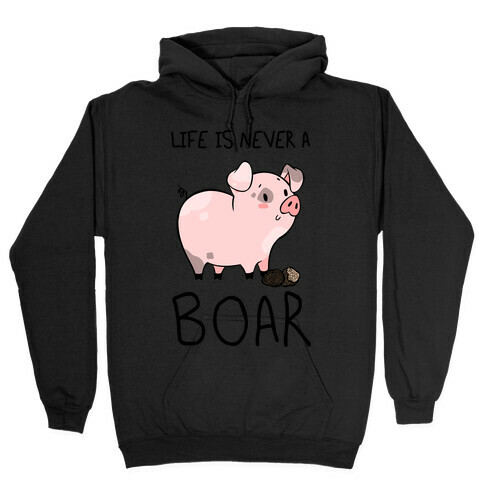 Life Is Never A Boar Hooded Sweatshirt