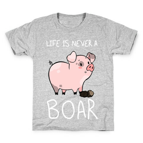 Life Is Never A Boar Kids T-Shirt