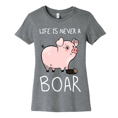 Life Is Never A Boar Womens T-Shirt