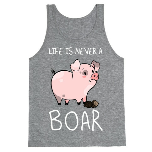 Life Is Never A Boar Tank Top