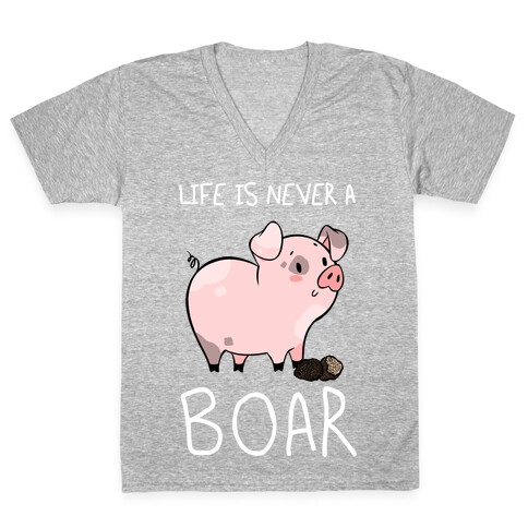 Life Is Never A Boar V-Neck Tee Shirt