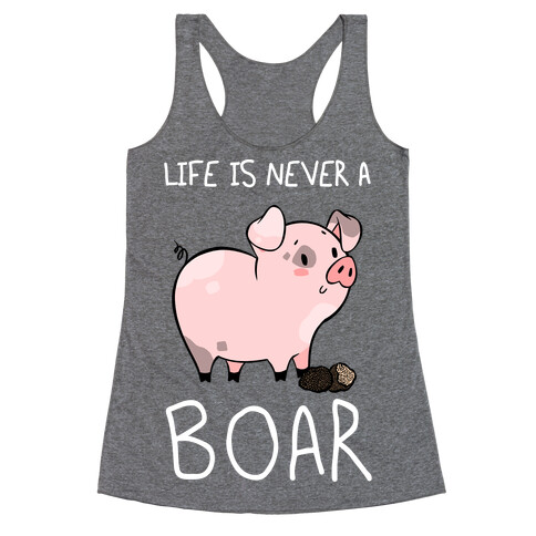 Life Is Never A Boar Racerback Tank Top