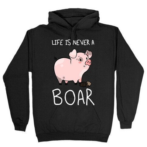 Life Is Never A Boar Hooded Sweatshirt