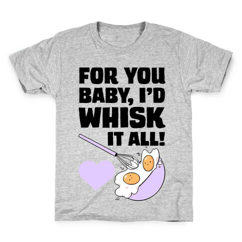 For You, Baby, I'd Whisk It All! Kids T-Shirt