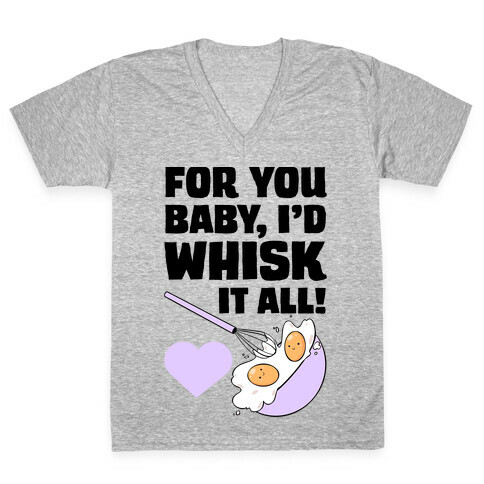 For You, Baby, I'd Whisk It All! V-Neck Tee Shirt