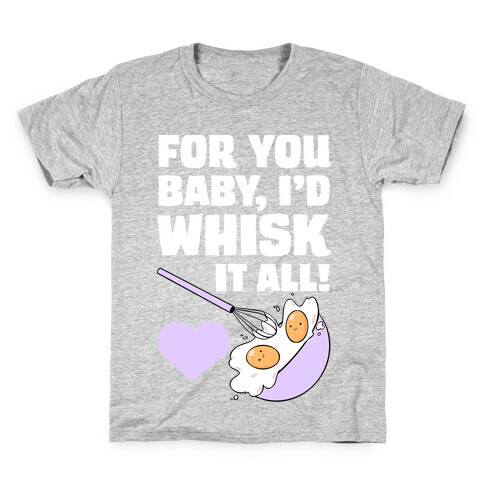 For You, Baby, I'd Whisk It All! Kids T-Shirt