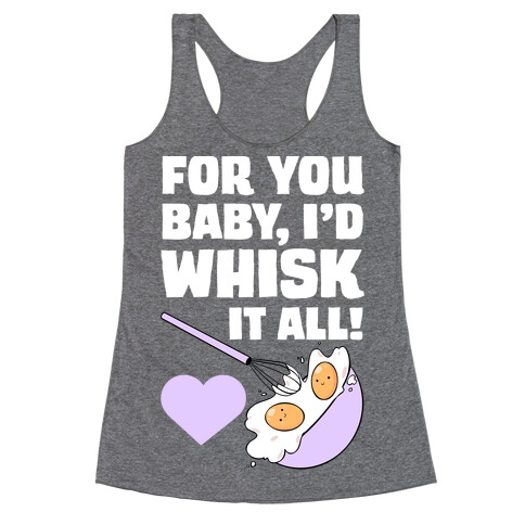 For You, Baby, I'd Whisk It All! Racerback Tank Top