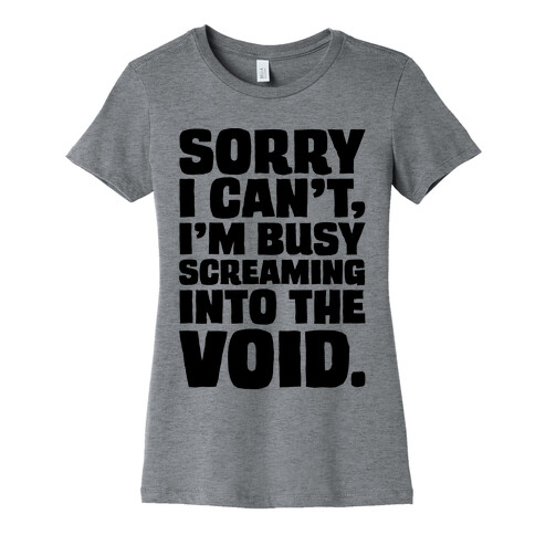 Sorry I Can't I'm Busy Screaming Into The Void Womens T-Shirt