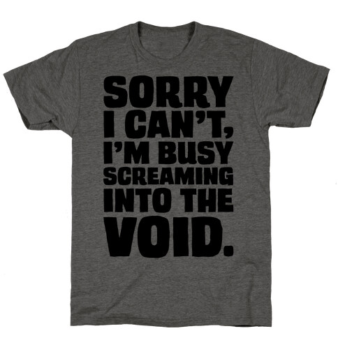 Sorry I Can't I'm Busy Screaming Into The Void T-Shirt