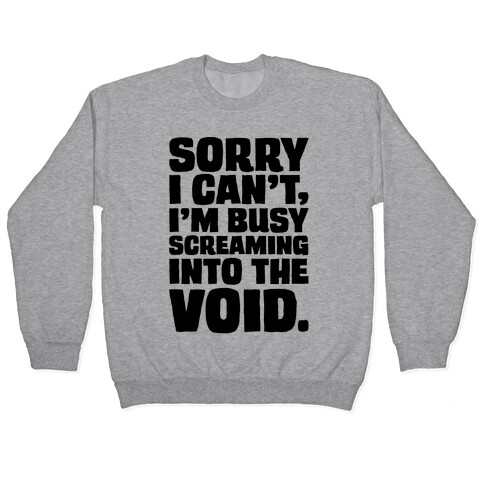 Sorry I Can't I'm Busy Screaming Into The Void Pullover