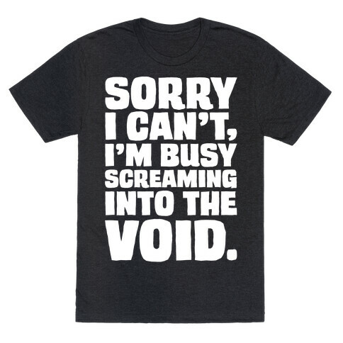 Sorry I Can't I'm Busy Screaming Into The Void White Print T-Shirt