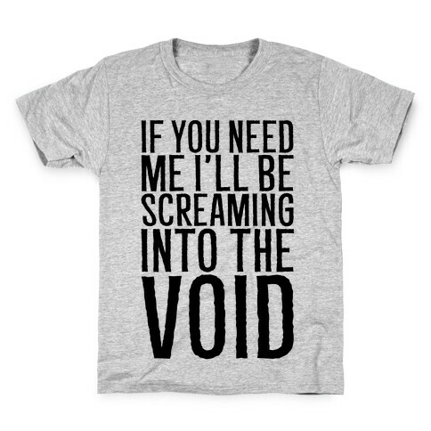If You Need Me I'll Be Screaming Into The Void Kids T-Shirt