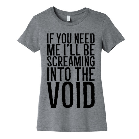 If You Need Me I'll Be Screaming Into The Void Womens T-Shirt