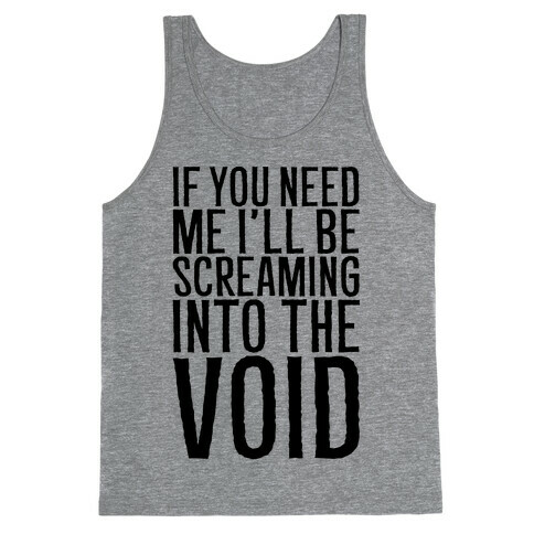 If You Need Me I'll Be Screaming Into The Void Tank Top