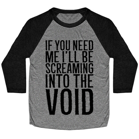 If You Need Me I'll Be Screaming Into The Void Baseball Tee