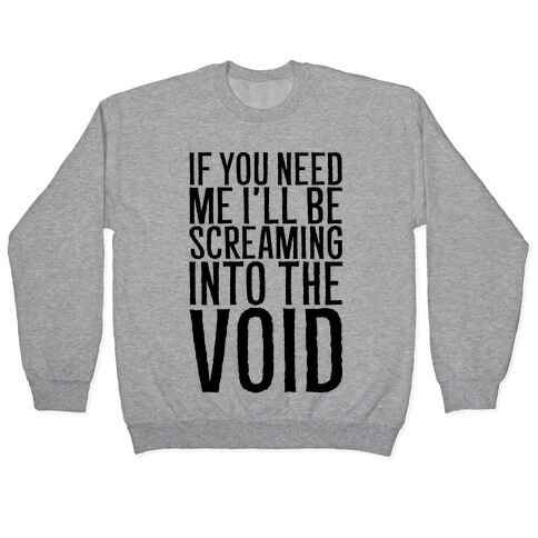 If You Need Me I'll Be Screaming Into The Void Pullover