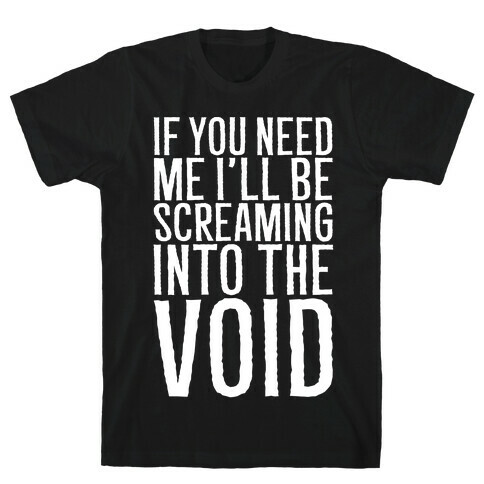 If You Need Me I'll Be Screaming Into The Void White Print T-Shirt
