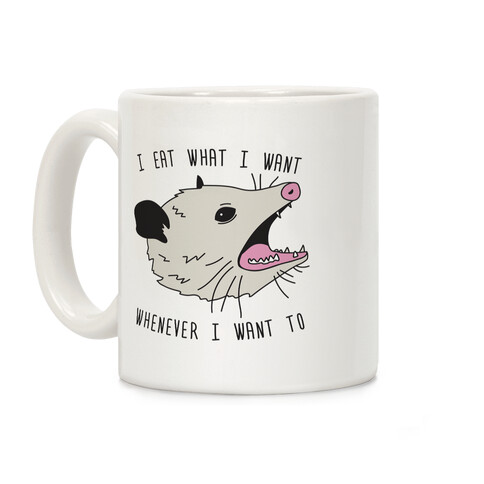 I Eat What I Want Whenever I Want To Opossum Coffee Mug