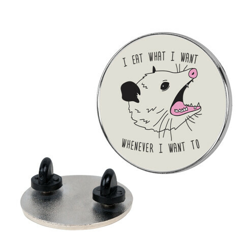 I Eat What I Want Whenever I Want To Opossum Pin