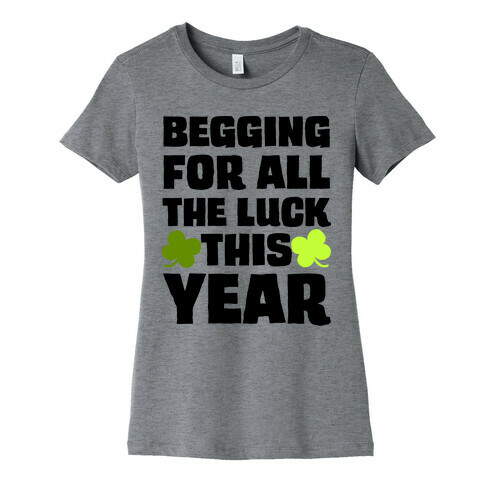 Begging For All The Luck This Year Womens T-Shirt