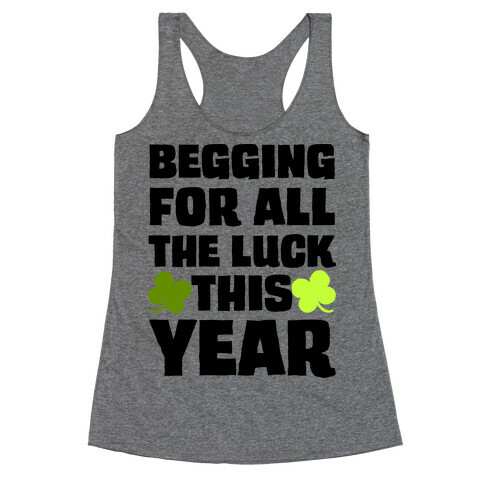 Begging For All The Luck This Year Racerback Tank Top