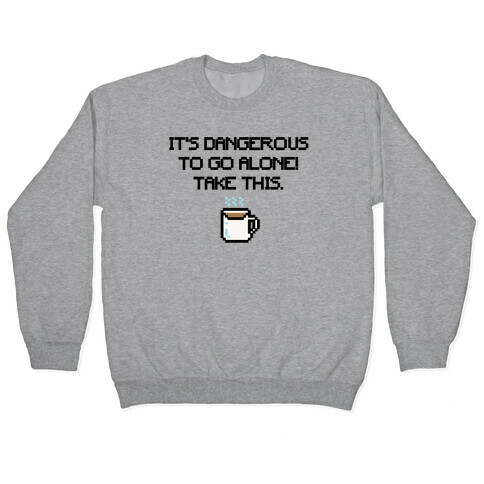 It's Dangerous To Go Alone Take This Coffee Parody Pullover