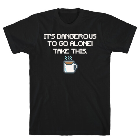 It's Dangerous To Go Alone Take This Coffee Parody White Print T-Shirt