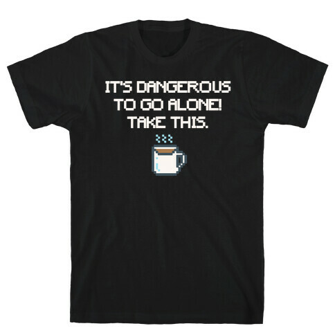 It's Dangerous To Go Alone Take This Coffee Parody White Print T-Shirt