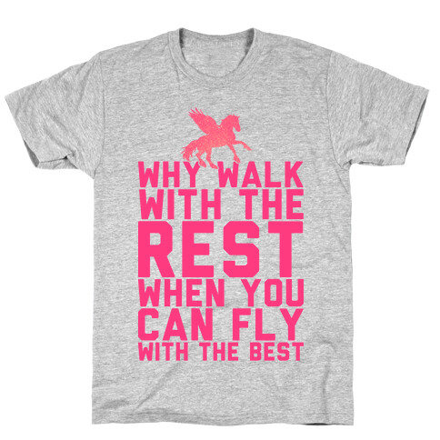 Why Walk With The Rest When You Can Fly With The Best T-Shirt