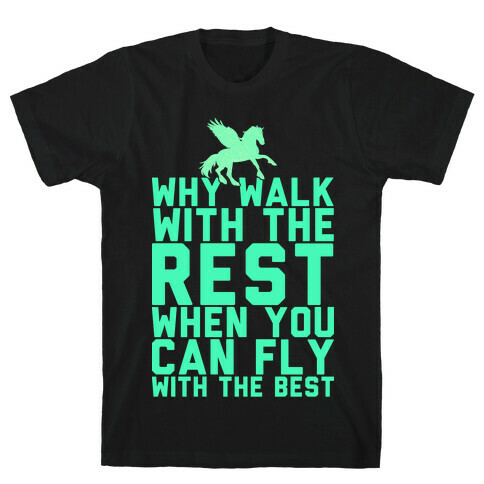 Why Walk With The Rest When You Can Fly With The Best T-Shirt