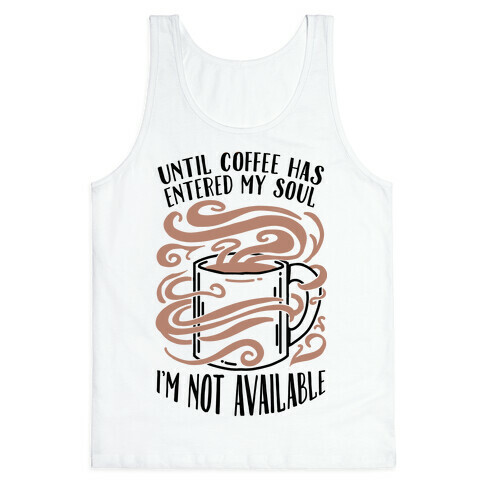 Until Coffee Has Entered My Soul... Tank Top