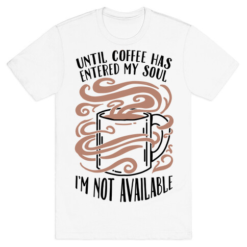 Until Coffee Has Entered My Soul... T-Shirt