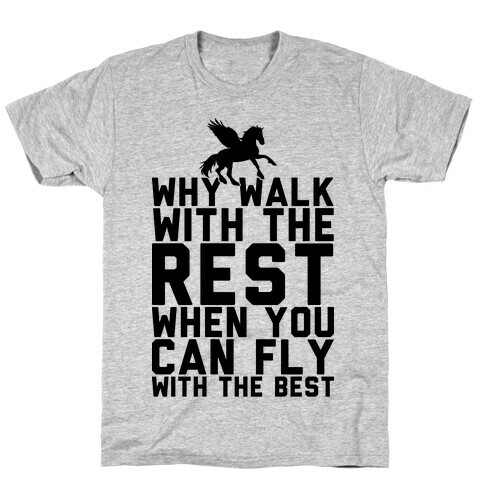Why Walk With The Rest When You Can Fly With The Best T-Shirt