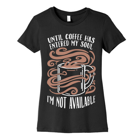 Until Coffee Has Entered My Soul... Womens T-Shirt