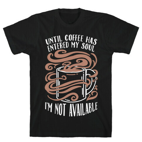 Until Coffee Has Entered My Soul... T-Shirt