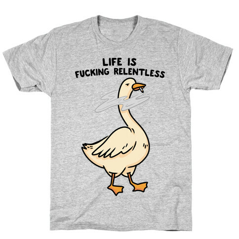 Life Is F***ing Relentless Goose T-Shirt